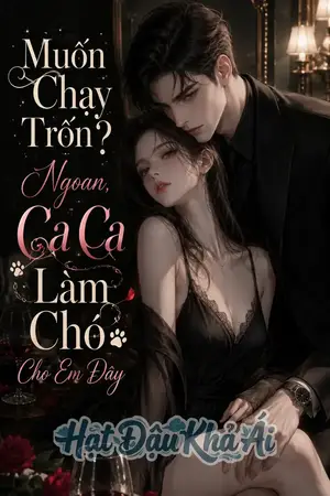 Muốn Chạy Trốn? Ngoan, Ca Ca Làm Chó Cho Em Đây