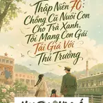 Chồng Cũ Nuôi Con Cho Trà Xanh, Tôi Mang Con Gái Tái Giá Với Thủ Trưởng