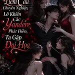Làm Liếm Cẩu Chuyên Nghiệp, Lỡ Khiến Các Yandere Phát Điên, Ta Gặp Đại Họa