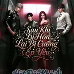Sau Khi Ly Hôn Lại Bị Cưỡng Ép Yêu [Cưỡng ép NPH]