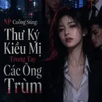 NP Cuồng Sủng: Thư Ký Kiều Mị Trong Tay Các Ông Trùm
