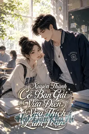 Xuyên Thành Cô Bạn Gái Vừa Điên Vừa Thích Làm Loạn