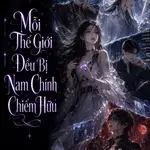 Mỗi Thế Giới Đều Bị Nam Chính Cưỡng Đoạt