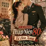 Tái Sinh Thập Niên 80: Từ Hôn Xong Tái Giá Cho Thiếu Gia Quân Nhân Lạnh Lùng
